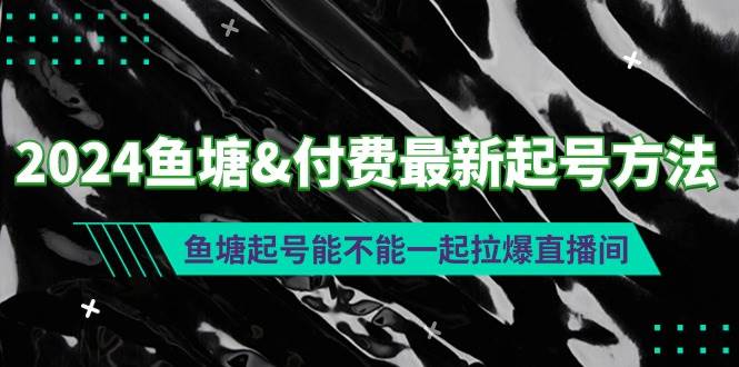 2024鱼塘付费最新起号方法：鱼塘起号能不能一起拉爆直播间-欧乐副业网