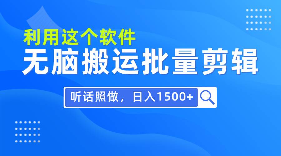 每天30分钟，0基础用软件无脑搬运批量剪辑，只需听话照做日入1500+-欧乐副业网