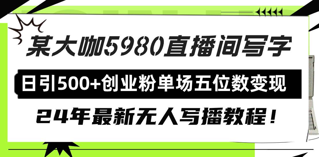 直播间写写字日引500+创业粉，24年最新无人写播教程！单场五位数变现-欧乐副业网