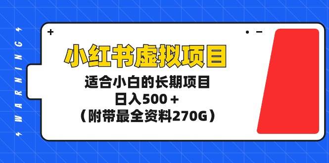 小红书虚拟项目，适合小白的长期项目，日入500＋（附带最全资料270G）-欧乐副业网