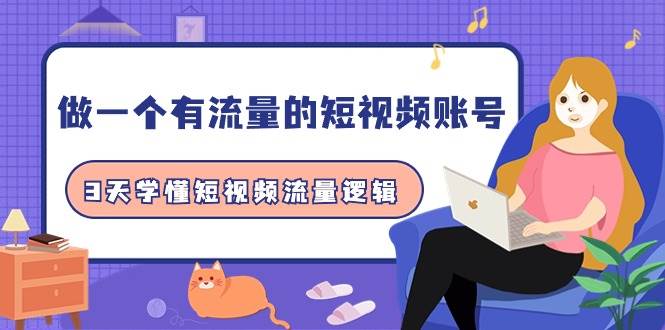 做一个 有流量的短视频账号，3天学懂短视频流量逻辑（10节课）-欧乐副业网