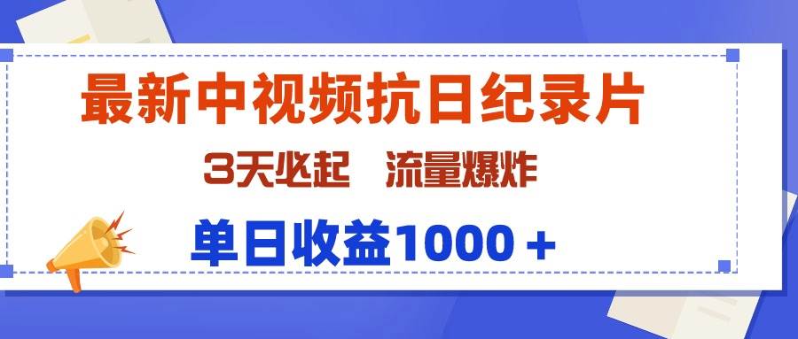 最新中视频抗日纪录片，3天必起，流量爆炸，单日收益1000＋-欧乐副业网