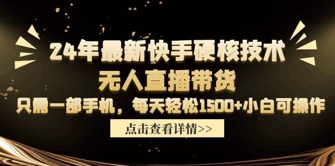 24年最新快手硬核技术无人直播带货，只需一部手机 每天轻松1500+小白可操作-欧乐副业网