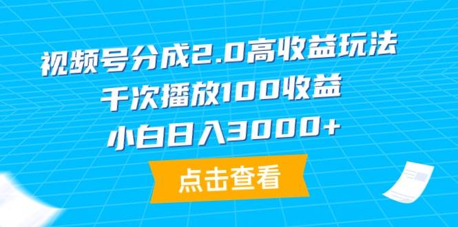 视频号分成2.0高收益玩法，千次播放100收益，小白日入3000+-欧乐副业网