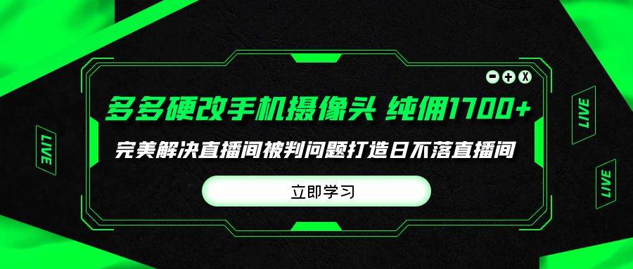 多多硬改手机摄像头，单场带货纯佣1700+完美解决直播间被判问题，打造日…-欧乐副业网