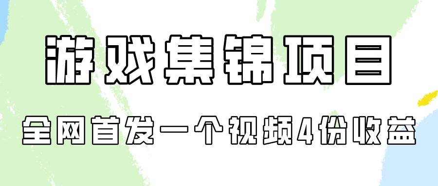游戏集锦项目拆解，全网首发一个视频变现四份收益-欧乐副业网