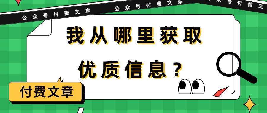某付费文章《我从哪里获取优质信息？》-欧乐副业网