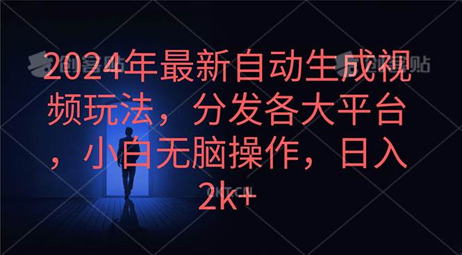 2024年最新自动生成视频玩法，分发各大平台，小白无脑操作，日入2k+-欧乐副业网