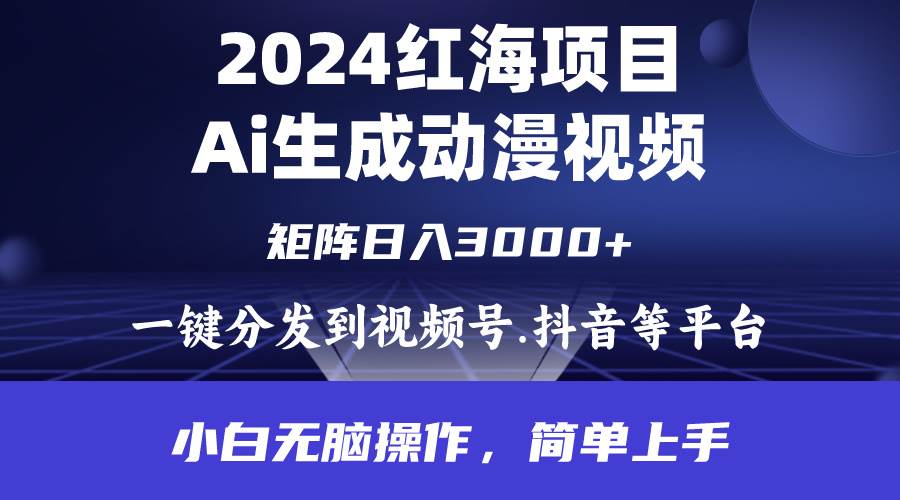 2024年红海项目.通过ai制作动漫视频.每天几分钟。日入3000+.小白无脑操…-欧乐副业网