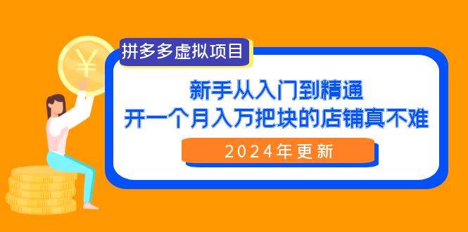拼多多虚拟项目：入门到精通，开一个月入万把块的店铺 真不难（24年更新）-欧乐副业网