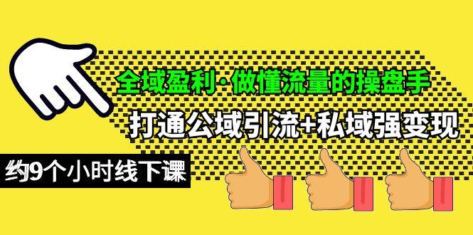 全域盈利·做懂流量的操盘手，打通公域引流+私域强变现，约9个小时线下课-欧乐副业网
