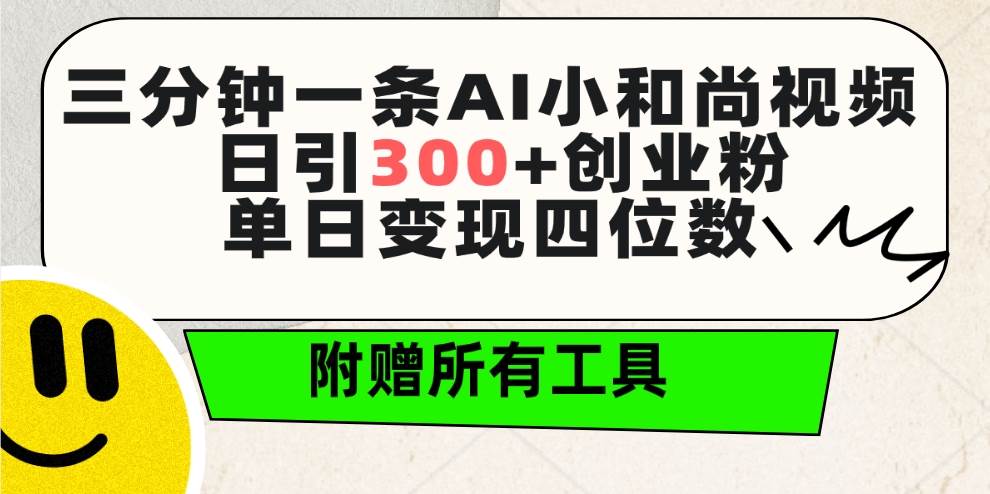 三分钟一条AI小和尚视频 ，日引300+创业粉。单日变现四位数 ，附赠全套工具-欧乐副业网