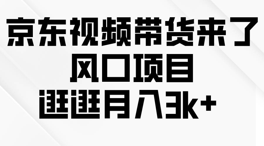 京东短视频带货来了，风口项目，逛逛月入3k+-欧乐副业网