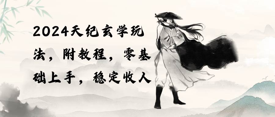 2024天纪玄学玩法，零基础上手，稳定收入（教程+工具）-欧乐副业网