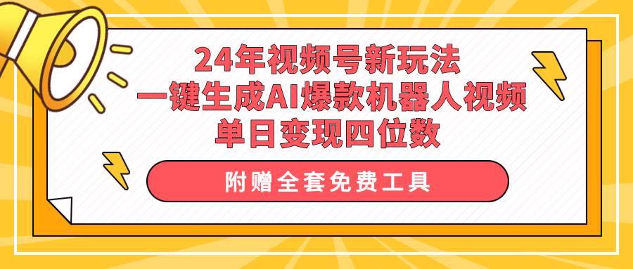 24年视频号新玩法 一键生成AI爆款机器人视频，单日轻松变现四位数-欧乐副业网