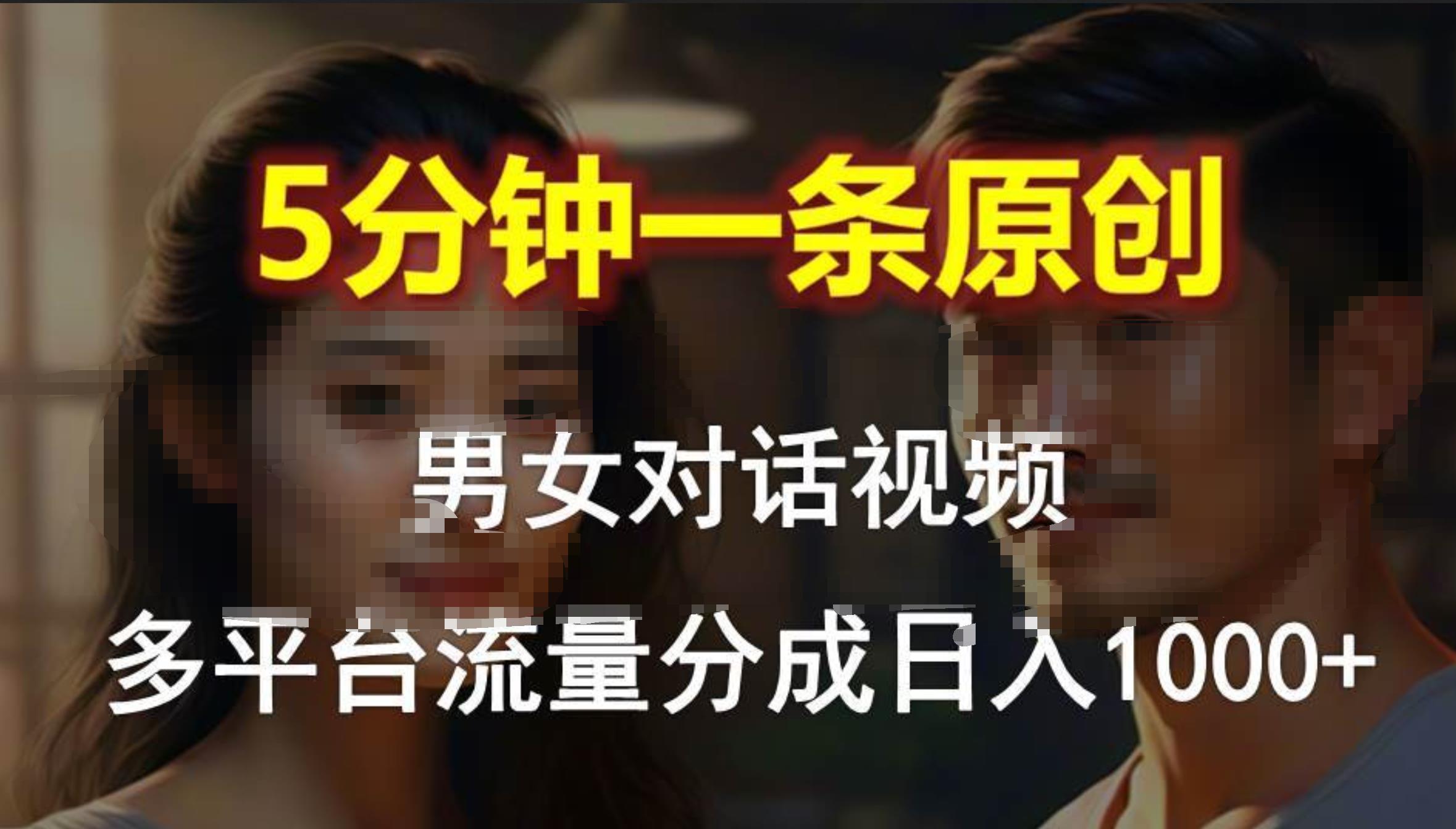 男女对话，5分钟1条原创视频，多平台流量分成，日入1000+-欧乐副业网