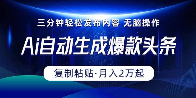 Ai一键自动生成爆款头条，三分钟快速生成，复制粘贴即可完成， 月入2万+-欧乐副业网