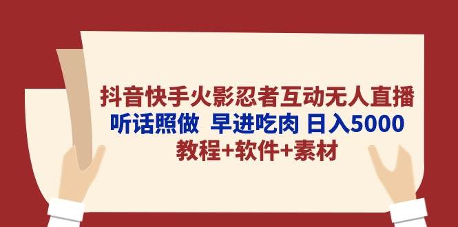 抖音快手火影忍者互动无人直播 听话照做  早进吃肉 日入5000+教程+软件…-欧乐副业网