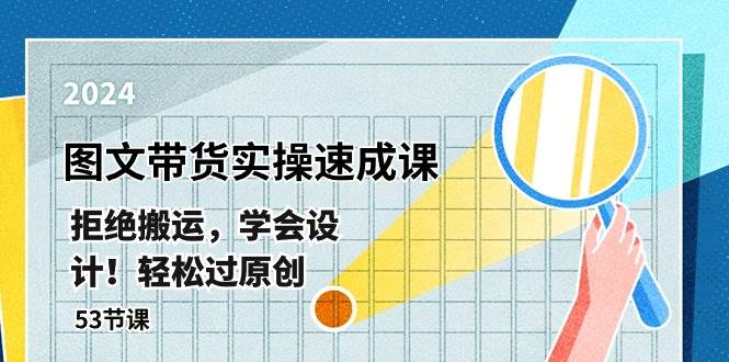 最新图文带货实操速成课，拒绝搬运，学会设计！轻松过原创  (53节课)-欧乐副业网