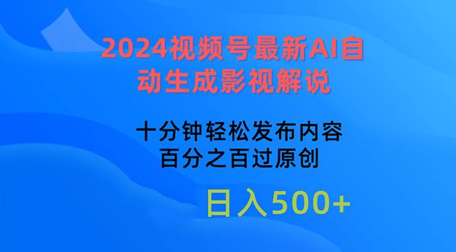 2024视频号最新AI自动生成影视解说，十分钟轻松发布内容，百分之百过原…-欧乐副业网