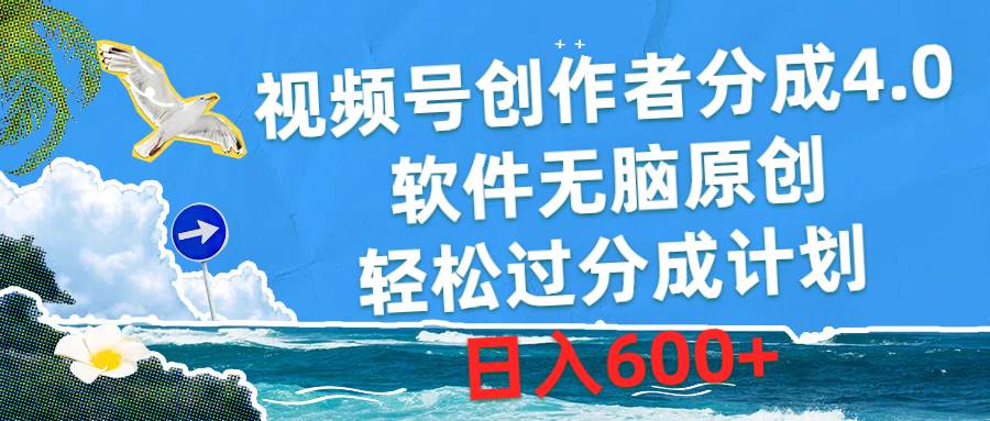 视频号创作者分成4.0，软件无脑原创，轻松过分成计划，日入600+-欧乐副业网