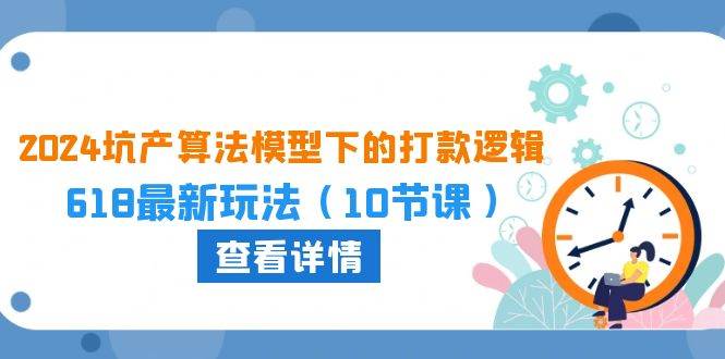 2024坑产算法 模型下的打款逻辑：618最新玩法（10节课）-欧乐副业网