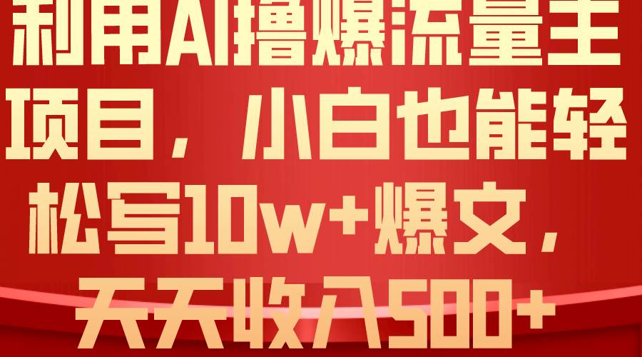利用 AI撸爆流量主收益，小白也能轻松写10W+爆款文章，轻松日入500+-欧乐副业网