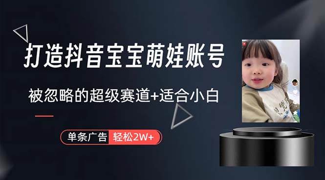 打造抖音宝宝账号，一条广告2W，大部分人忽略的超级赛道，小白简单入手-欧乐副业网