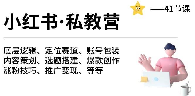 小红书 私教营 底层逻辑/定位赛道/账号包装/涨粉变现/月变现10w+等等-41节-欧乐副业网
