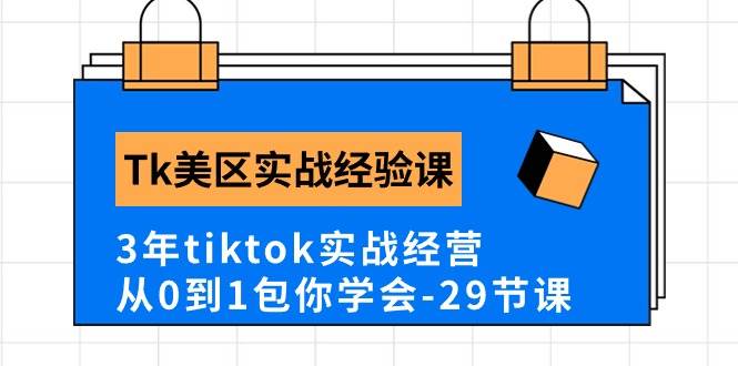 Tk美区实战经验课程分享，3年tiktok实战经营，从0到1包你学会（29节课）-欧乐副业网