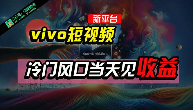 全新平台vivo短视频，新风口AI混剪无脑搬运，冷门风口当天见收益，7天…-欧乐副业网
