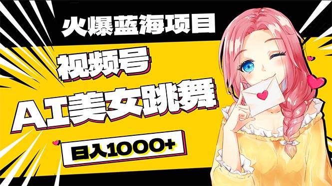 必入蓝海项目，AI美女跳舞视频号 零门槛、零投入，日入1000+-欧乐副业网