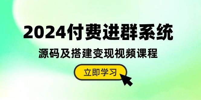 2024付费进群系统，源码及搭建变现视频课程（教程+源码）-欧乐副业网