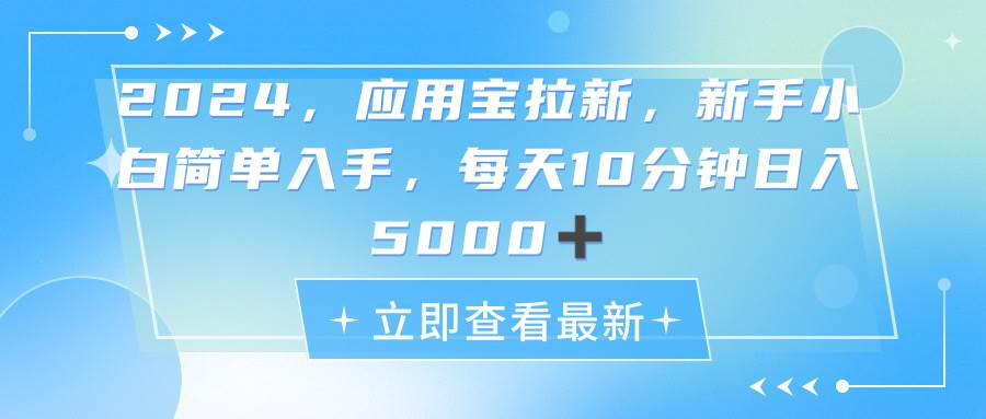 2024应用宝拉新，真正的蓝海项目，每天动动手指，日入5000+-欧乐副业网
