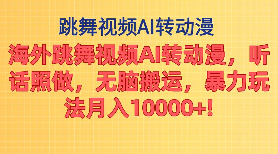 海外跳舞视频AI转动漫,听话照做,无脑搬运,暴力玩法 月入10000+-欧乐副业网