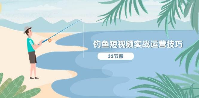 钓鱼短视频实战运营技巧，系统性讲解定位ip策划  能听懂，能落地，能实操-欧乐副业网