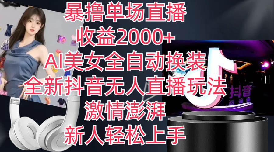 全新抖音玩法,无人直播,AI美女全自动换装,激情澎湃,新人轻松上手,...-欧乐副业网
