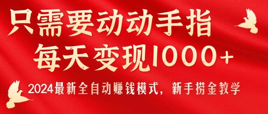 只需要动动手指，每天变现1000+，2024最新全自动赚钱模式，新手捞金教学！-欧乐副业网
