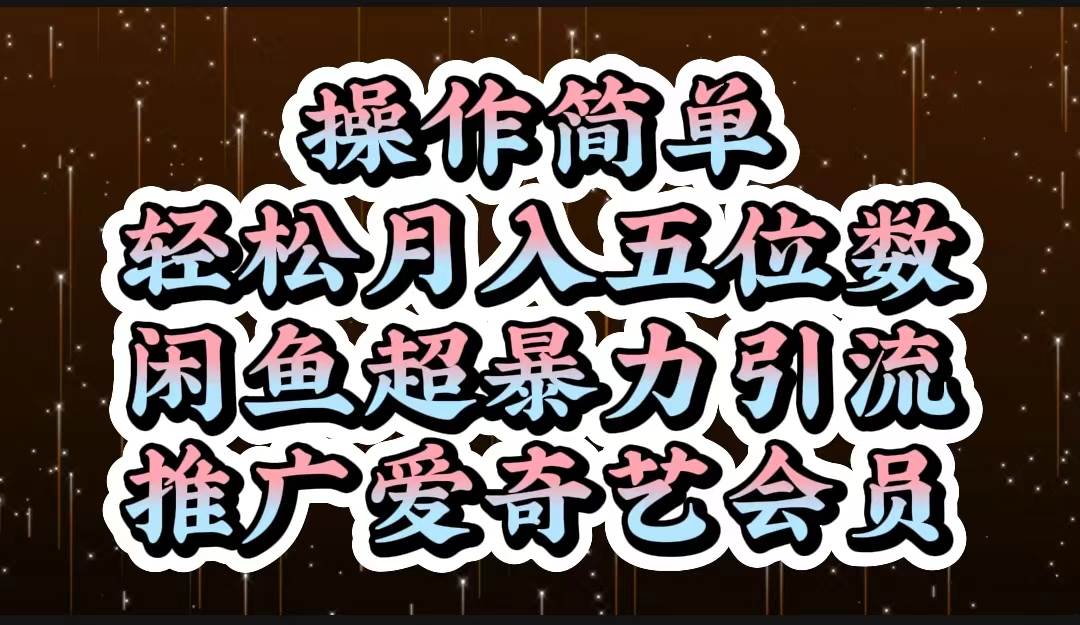 操作简单,轻松月入5位数,闲鱼超暴力引流推广爱奇艺会员-欧乐副业网