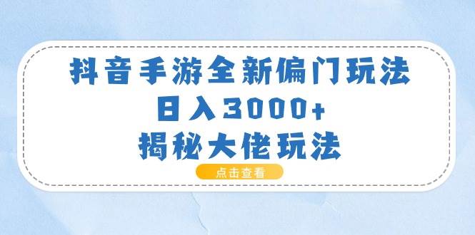 抖音手游全新偏门玩法，日入3000+，揭秘大佬玩法-欧乐副业网