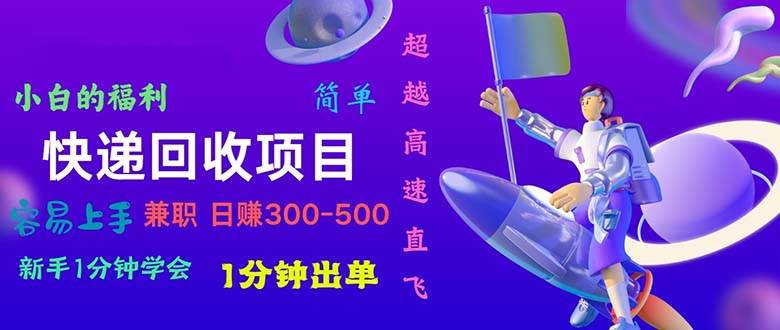 快递 回收项目，容易上手，小白一分钟学会，一分钟出单，日赚300~800-欧乐副业网