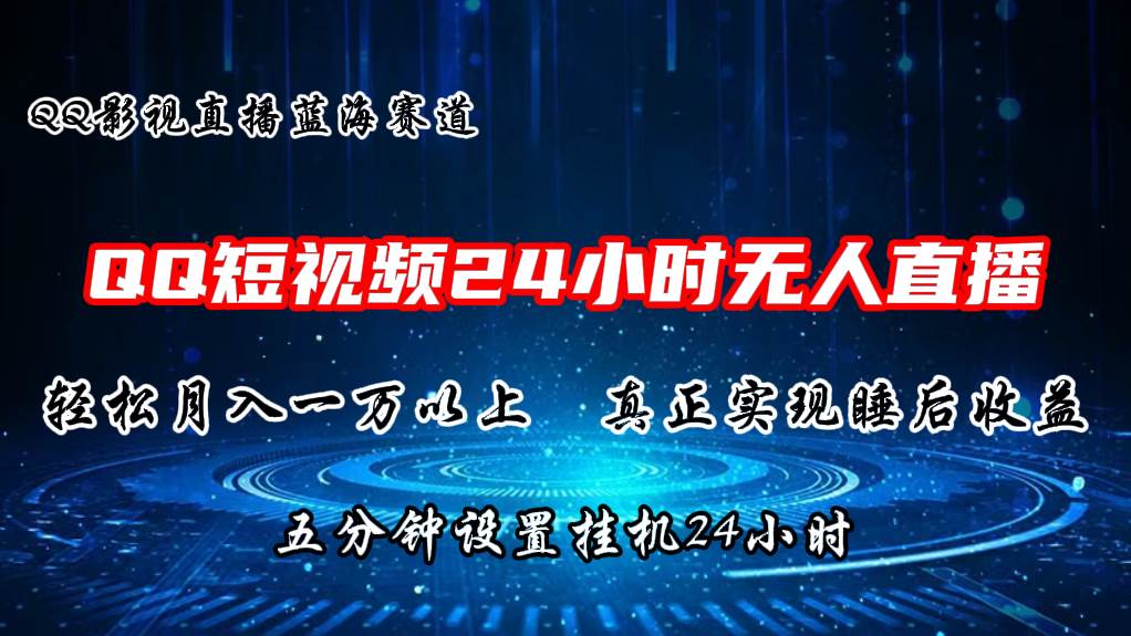 2024蓝海赛道，QQ短视频无人播剧，轻松月入上万，设置5分钟，直播24小时-欧乐副业网