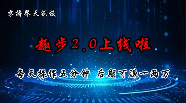 零撸界天花板，趣步2.0上线啦，必做项目，零撸一两万，早入场早吃肉-欧乐副业网