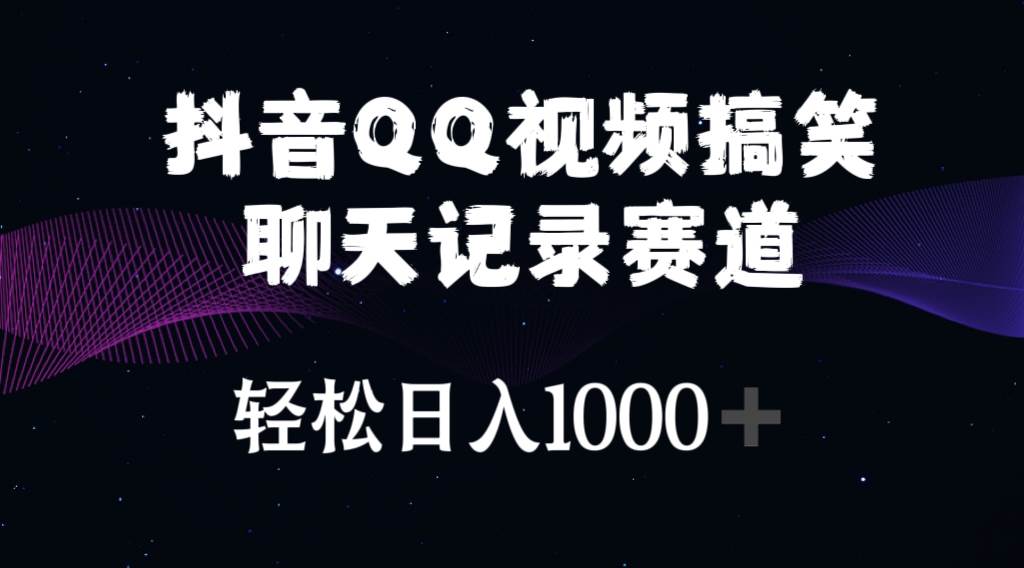 抖音QQ视频搞笑聊天记录赛道 轻松日入1000+-欧乐副业网