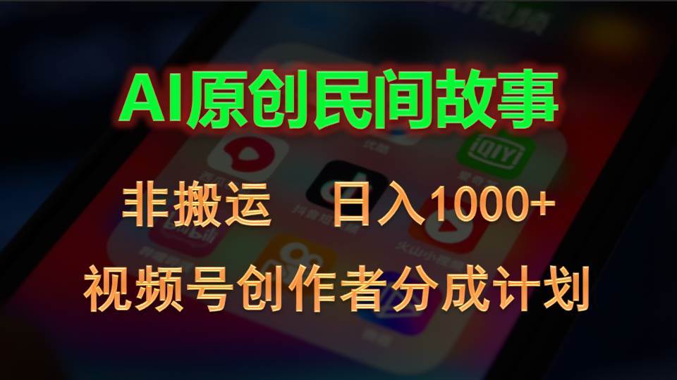 2024视频号创作者分成计划，AI原创民间故事，非搬运，日入1000+-欧乐副业网