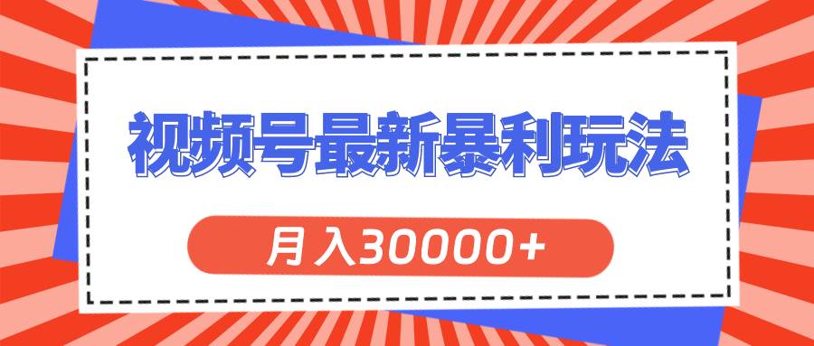 视频号最新暴利玩法，轻松月入30000+-欧乐副业网