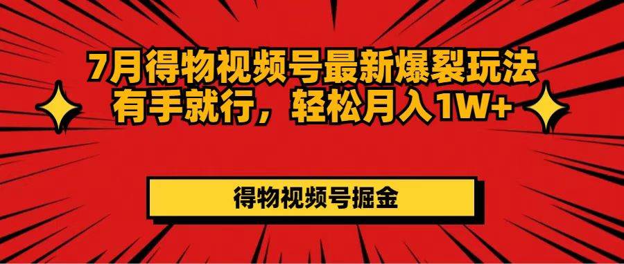 7月得物视频号最新爆裂玩法有手就行，轻松月入1W+-欧乐副业网