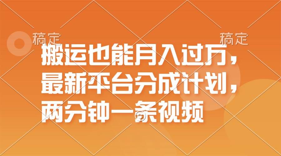 搬运也能月入过万，最新平台分成计划，一万播放一百米，一分钟一个作品-欧乐副业网