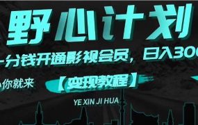 《野心计划》一分钱卖影视会员,日入300+-欧乐副业网