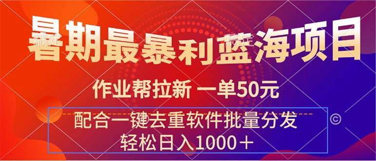 暑期最暴利蓝海项目 作业帮拉新 一单50元 配合一键去重软件批量分发-欧乐副业网